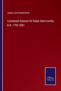 Lieutenant-General Sir Ralph Abercromby K.B. 1793-1801