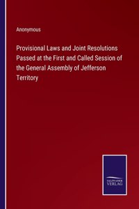 Provisional Laws and Joint Resolutions Passed at the First and Called Session of the General Assembly of Jefferson Territory