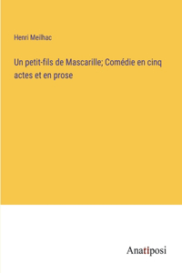 petit-fils de Mascarille; Comédie en cinq actes et en prose