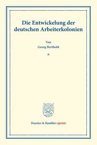 Die Entwickelung Der Deutschen Arbeiterkolonien
