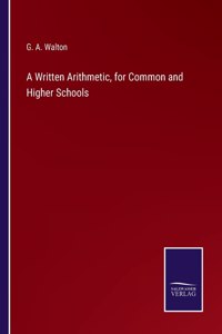 Written Arithmetic, for Common and Higher Schools