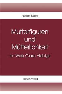 Mutterfiguren und Mütterlichkeit im Werk Clara Viebigs