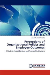 Perceptions of Organizational Politics and Employee Outcomes