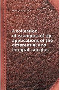 A Collection of Examples of the Applications of the Differential and Integral Calculus