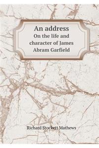 An address On the life and character of James Abram Garfield