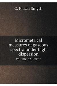 Micrometrical measures of gaseous spectra under high dispersion Volume 32. Part 3