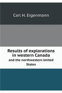 Results of Explorations in Western Canada and the Northwestern United States