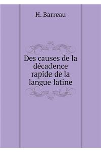 Des Causes de la Décadence Rapide de la Langue Latine