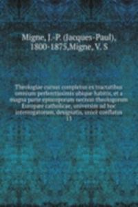 Theologiae cursus completus ex tractatibus omnium perferctissimis ubique habitis, et a magna parte episcoporum necnon theologorum Europaee catholicae, universim ad hoc interrogatorum, designatis, unice conflatus