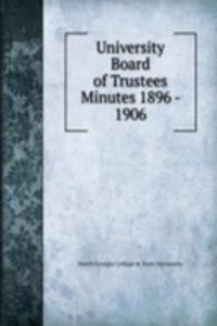 University Board of Trustees Minutes 1896 - 1906