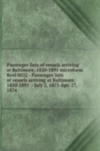 Passenger lists of vessels arriving at Baltimore, 1820-1891 microform