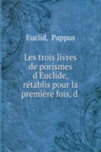Les trois livres de porismes d'Euclide, retablis pour la premiere fois, d .