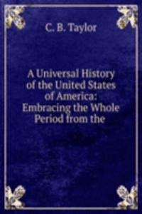 Universal History of the United States of America: Embracing the Whole Period from the .