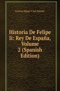 Historia De Felipe Ii: Rey De Espana, Volume 2 (Spanish Edition)