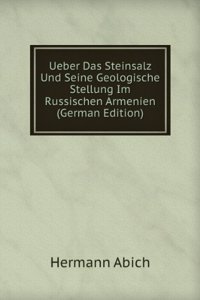 Ueber Das Steinsalz Und Seine Geologische Stellung Im Russischen Armenien (German Edition)