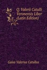 Q. Valerii Catulli Veronensis Liber (Latin Edition)