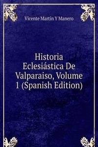 Historia Eclesiastica De Valparaiso, Volume 1 (Spanish Edition)