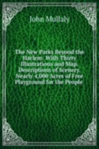 New Parks Beyond the Harlem: With Thirty Illustrations and Map. Descriptions of Scenery. Nearly 4,000 Acres of Free Playground for the People .