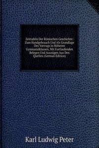 Zeittafeln Der Romischen Geschichte: Zum Handgebrauch Und Als Grundlage Des Vortrags in Hoheren Gymnasialklassen, Mit Fortlaufenden Belegen Und Auszugen Aus Den Quellen (German Edition)