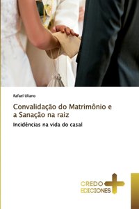 Convalidação do Matrimônio e a Sanação na raiz