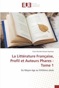 La Littérature Française, Profil et Auteurs Phares - Tome 1