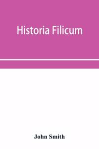 Historia filicum; an exposition of the nature, number and organography of ferns, and review of the principles upon which genera are founded, and the systems of classification of the principal authors, with a new general arrangement; characters of t