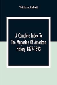 Complete Index To The Magazine Of American History 1877-1893