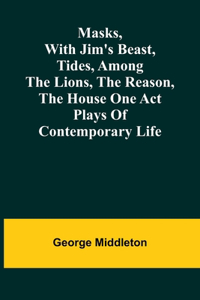 Masks, with Jim's beast, Tides, Among the lions, The reason, The house one act plays of contemporary life