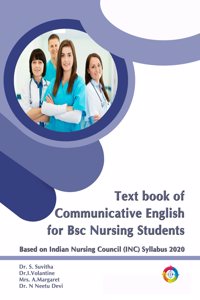 TEXT BOOK OF COMMUNICATIVE ENGLISH FOR BSC NURSING STUDENTS â€“ â€œBASED ON INDIAN NURSING COUNCIL (INC) SYLLABUS.â€�
