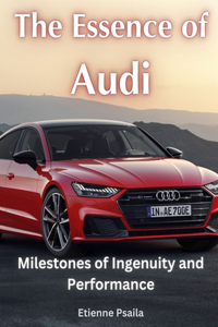 Essence of Audi - Milestones of Ingenuity and Performance