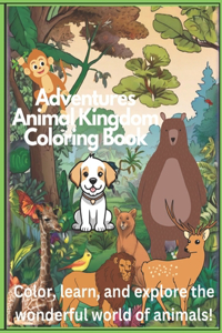 Adventures Animal Kingdom Coloring Book: Color, learn and explore the wonderful world of animals