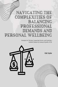 Navigating the Complexities of Balancing Professional Demands and Personal Wellbeing