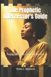 The Prophetic Intercessor's Guide