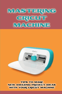 Mastering Cricut Machine