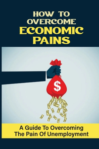 How To Overcome Economic Pains