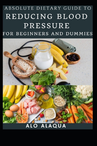 Absolute Dietary Guide To Reducing Blood Pressure For Beginners And Dummies