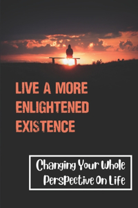 Live A More Enlightened Existence