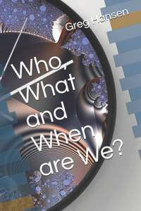Who, What and When are We?