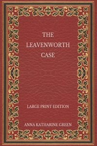 The Leavenworth Case - Large Print Edition