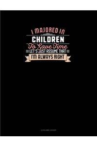 I Majored In Children To Save Time Let's Just Assume That I'm Always Right