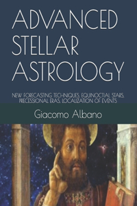 Advanced Stellar Astrology: New Forecasting Techniques, Equinoctial Stars, Precessional Eras, Localization of Events