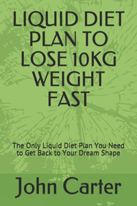 Liquid Diet Plan to Lose 10kg Weight Fast