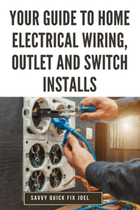 Your Guide to Home Electrical Wiring, Outlet and Switch Installs