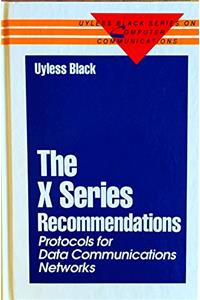 X Series Recommendations: Protocols for Data Communications Networks (Uyless Black Series on Computer Communications)