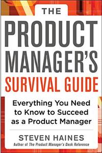 The The Product Manager's Survival Guide: Everything You Need to Know to Succeed as a Product Manager Product Manager's Survival Guide: Everything You Need to Know to Succeed as a Product Manager