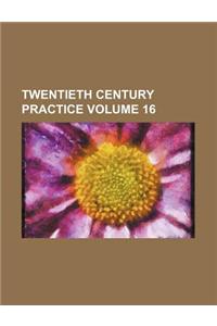 Twentieth Century Practice Volume 16