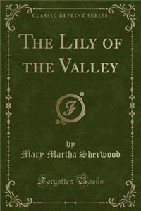 The Lily of the Valley (Classic Reprint)