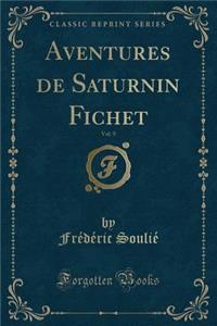 Aventures de Saturnin Fichet, Vol. 9 (Classic Reprint)