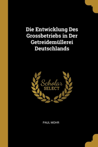 Entwicklung Des Grossbetriebs in Der Getreidemüllerei Deutschlands
