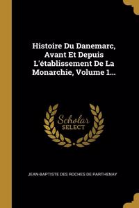 Histoire Du Danemarc, Avant Et Depuis L'établissement De La Monarchie, Volume 1...